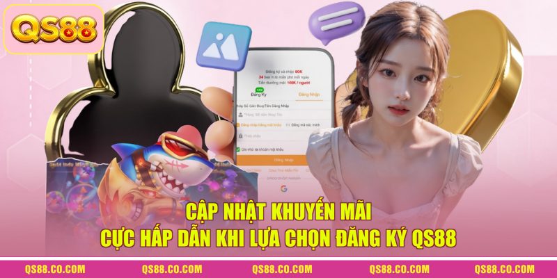 Đăng Ký QS88 - Quy Trình Lập Tài Khoản Chỉ Với 3 Bước 3 Cập nhật khuyến mãi cực hấp dẫn khi lựa chọn đăng ký QS88