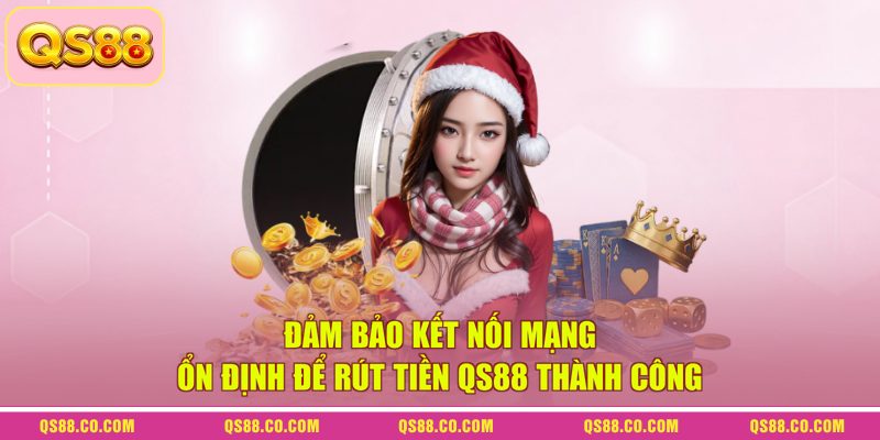 Rút Tiền QS88 - Quy Trình Đơn Giản, Nhận Thưởng Sau 1 Phút 4 Đảm bảo kết nối mạng ổn định để rút tiền QS88 thành công