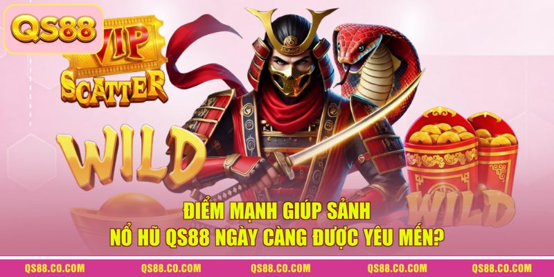 Nổ Hũ QS88 2 Điểm mạnh giúp sảnh nổ hũ QS88 ngày càng được yêu mến?