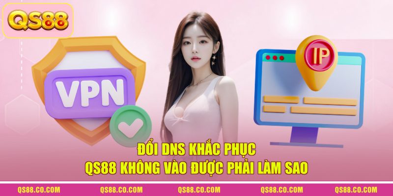 QS88 Không Vào Được Phải Làm Sao? Cách Sửa Lỗi Nhanh 3 Đổi DNS khắc phục QS88 không vào được phải làm sao