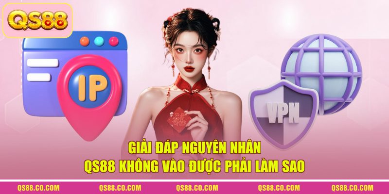 QS88 Không Vào Được Phải Làm Sao? Cách Sửa Lỗi Nhanh 1 Giải đáp nguyên nhân QS88 không vào được phải làm sao