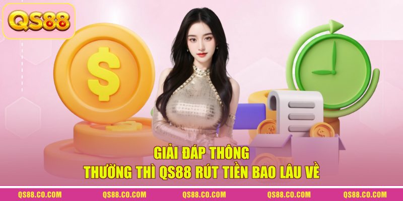 QS88 Rút Tiền Bao Lâu Về? Cách Nhận Tiền Nhanh An Toàn 1 Giải đáp thông thường thì QS88 rút tiền bao lâu về