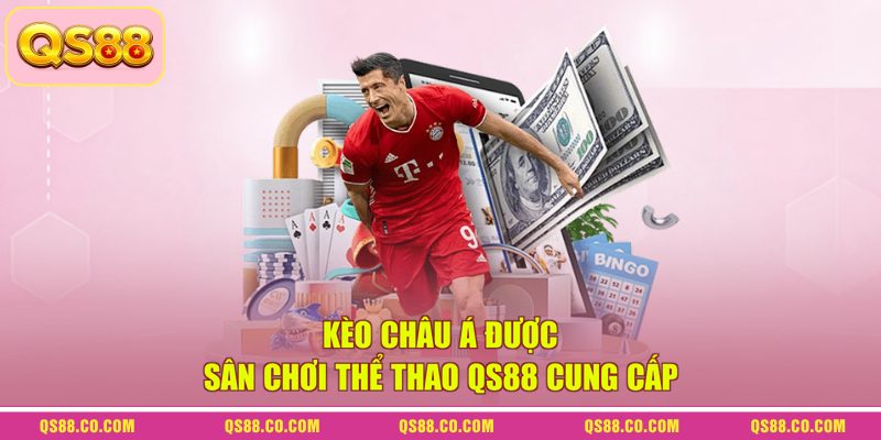Kèo Châu Á được sân chơi thể thao QS88 cung cấp 