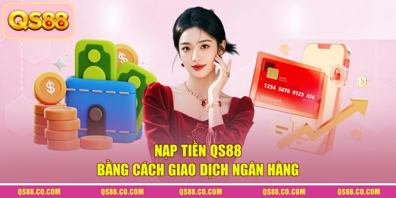 Nạp Tiền QS88 - Giao Dịch Qua Nhiều Phương Thức Tiện Lợi 1
Nạp tiền QS88 bằng cách giao dịch ngân hàng