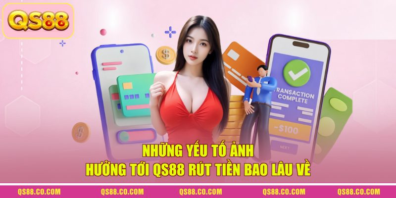 QS88 Rút Tiền Bao Lâu Về? Cách Nhận Tiền Nhanh An Toàn 2 Những yếu tố ảnh hưởng tới QS88 rút tiền bao lâu về