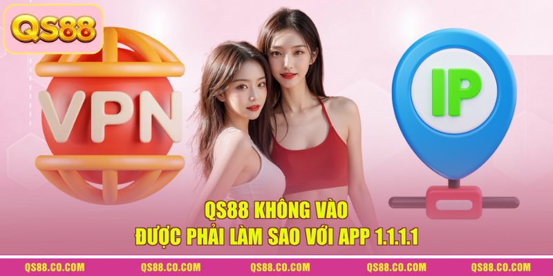 QS88 Không Vào Được Phải Làm Sao? Cách Sửa Lỗi Nhanh 4 QS88 không vào được phải làm sao với app 1.1.1.1