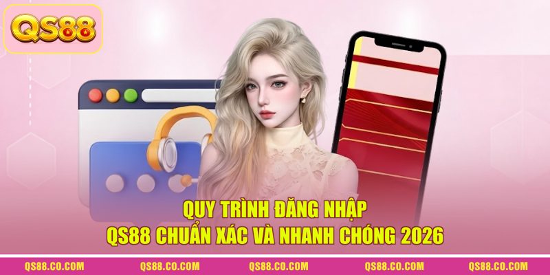 Quy Trình Đăng Nhập QS88 Chuẩn Xác Và Nhanh Chóng 2026