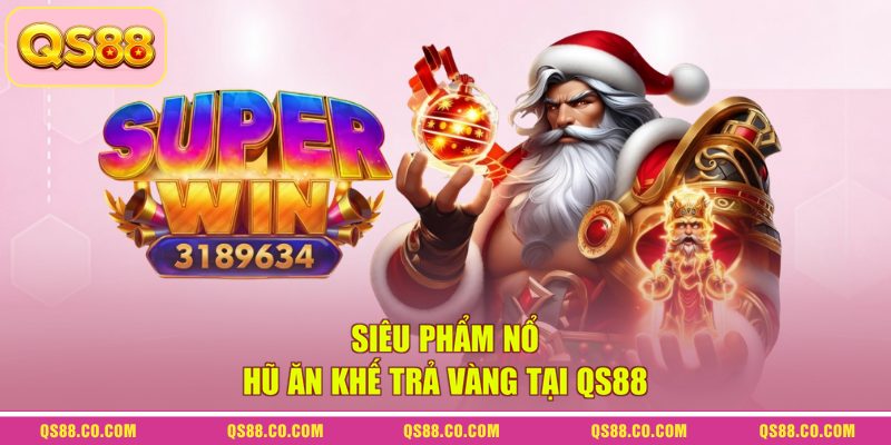 Nổ Hũ QS88 4 Siêu phẩm nổ hũ Ăn Khế Trả Vàng tại QS88