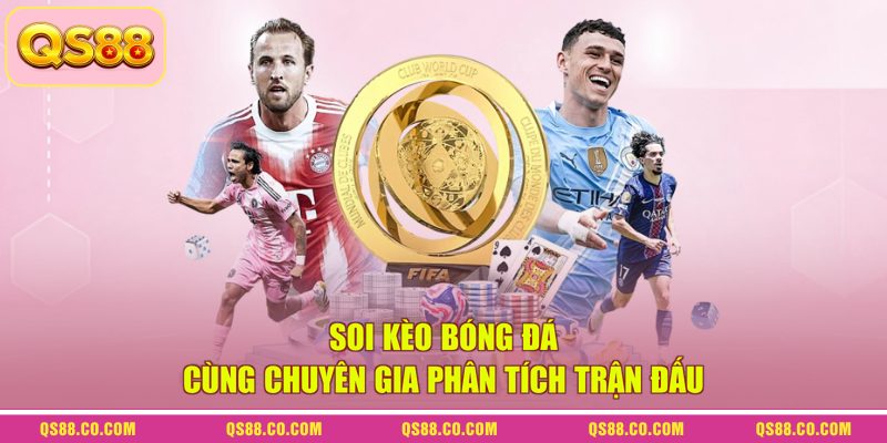 Soi Kèo Bóng Đá - Cùng Chuyên Gia Phân Tích Trận Đấu