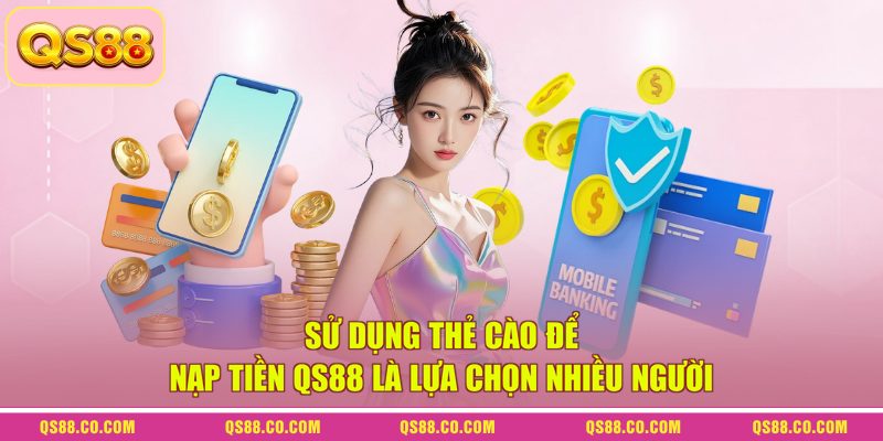 Nạp Tiền QS88 - Giao Dịch Qua Nhiều Phương Thức Tiện Lợi 2 Sử dụng thẻ cào để nạp tiền QS88 là lựa chọn nhiều người